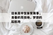 日本高中生体育赛事，青春的竞技场，梦想的起航地