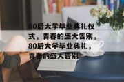 80后大学毕业典礼仪式，青春的盛大告别，80后大学毕业典礼，青春的盛大告别