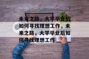 未来之路，大学毕业后如何寻找理想工作，未来之路，大学毕业后如何寻找理想工作