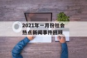 2021年一月份社会热点新闻事件回顾