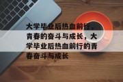 大学毕业后热血前行，青春的奋斗与成长，大学毕业后热血前行的青春奋斗与成长