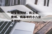 明星圈揭秘，陈立农、唐嫣、杨幂等的小八卦大揭秘！