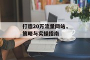 打造20万流量网站，策略与实操指南