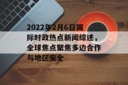 2022年2月6日国际时政热点新闻综述，全球焦点聚焦多边合作与地区安全