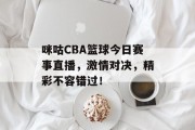 咪咕CBA篮球今日赛事直播，激情对决，精彩不容错过！