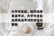大学毕业后，如何选择英语考试，大学毕业后选择英语考试的途径与策略