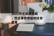 2021热点新闻回顾，热点事件背后的社会思考