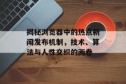 揭秘浏览器中的热点新闻发布机制，技术、算法与人性交织的画卷