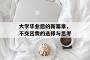 大学毕业后的新篇章，不交团费的选择与思考