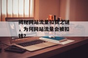 揭秘网站流量扣费之谜，为何网站流量会被扣钱？