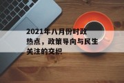 2021年八月份时政热点，政策导向与民生关注的交织