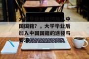 大学毕业后如何加入中国国籍？，大学毕业后加入中国国籍的途径与要求