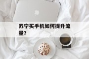 苏宁买手机如何提升流量？