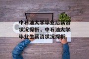中石油大学毕业后薪资状况探析，中石油大学毕业生薪资状况探析