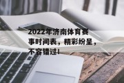2022年济南体育赛事时间表，精彩纷呈，不容错过！