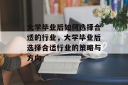 大学毕业后如何选择合适的行业，大学毕业后选择合适行业的策略与方向
