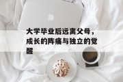大学毕业后远离父母，成长的阵痛与独立的觉醒