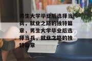 男生大学毕业后选择当兵，就业之路的独特篇章，男生大学毕业后选择当兵，就业之路的独特篇章