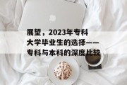 展望，2023年专科大学毕业生的选择——专科与本科的深度比较