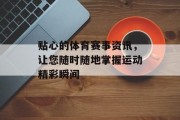贴心的体育赛事资讯，让您随时随地掌握运动精彩瞬间