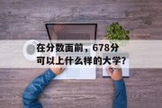 在分数面前，678分可以上什么样的大学？