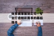 体育赛事策划公司—专业打造精彩赛事的幕后推手