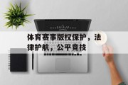 体育赛事版权保护，法律护航，公平竞技