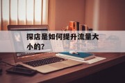 探店是如何提升流量大小的？