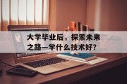 大学毕业后，探索未来之路—学什么技术好？