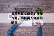 黄磊与某女明星的神秘八卦，揭秘两人背后的故事
