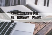 CBA辽篮近期赛事回顾，砥砺前行，再创辉煌