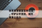 体育赛事联盟官网认证，守护公平竞技，提升赛事公信力