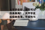 大学毕业后，是否可以投身商海？，大学毕业后投身商海，可能性与挑战