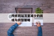传统网站流量减少的困境与转型策略