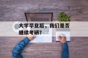 大学毕业后，我们是否继续考研？
