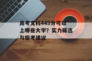 高考文科449分可以上哪些大学？实力筛选与报考建议