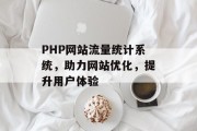 PHP网站流量统计系统，助力网站优化，提升用户体验