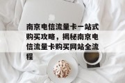 南京电信流量卡一站式购买攻略，揭秘南京电信流量卡购买网站全流程