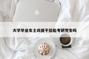 大学毕业生士兵提干后能考研究生吗