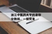 浙江中医药大学的录取分数线，一探究竟