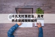 十九大时事政治，高考热点新闻视频解析