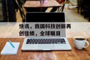 快讯，我国科技创新再创佳绩，全球瞩目