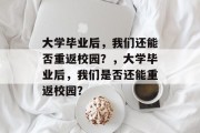 大学毕业后，我们还能否重返校园？，大学毕业后，我们是否还能重返校园？