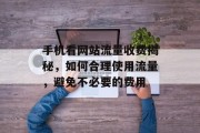 手机看网站流量收费揭秘，如何合理使用流量，避免不必要的费用