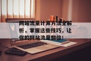 网站流量计算方法全解析，掌握这些技巧，让你的网站流量翻倍！