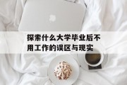 探索什么大学毕业后不用工作的误区与现实