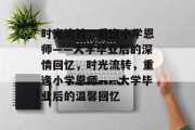 时光流转，重逢小学恩师——大学毕业后的深情回忆，时光流转，重逢小学恩师——大学毕业后的温馨回忆