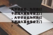 大学毕业后，为何我们不愿踏入某些专业之门，大学毕业后为何我们不愿踏入某些专业之门？