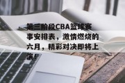 第三阶段CBA篮球赛事安排表，激情燃烧的六月，精彩对决即将上演！
