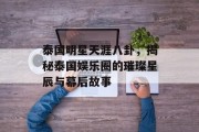 泰国明星天涯八卦，揭秘泰国娱乐圈的璀璨星辰与幕后故事